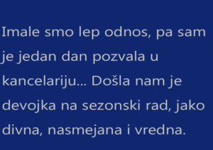 Imale smo lep odnos, pa sam je jedan dan pozvala u kancelariju…