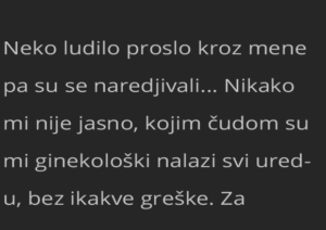 Neko ludilo proslo kroz mene pa su se naredjivali…