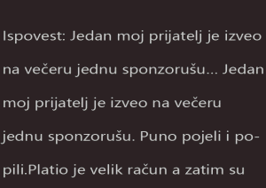Ispovest: Jedan moj prijatelj je izveo na večeru jednu sponzorušu…